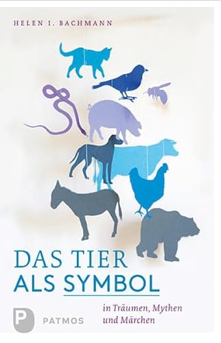 Das Tier als Symbol in Träumen, Mythen und Märchen von Patmos-Verlag